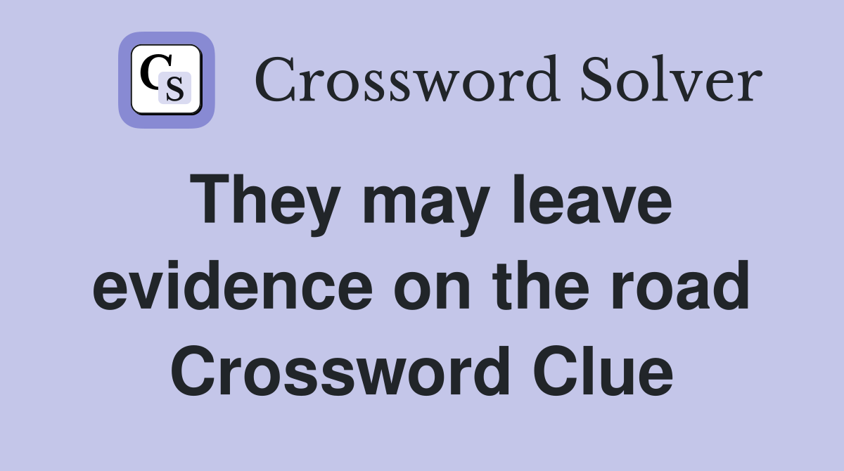 They may leave evidence on the road Crossword Clue