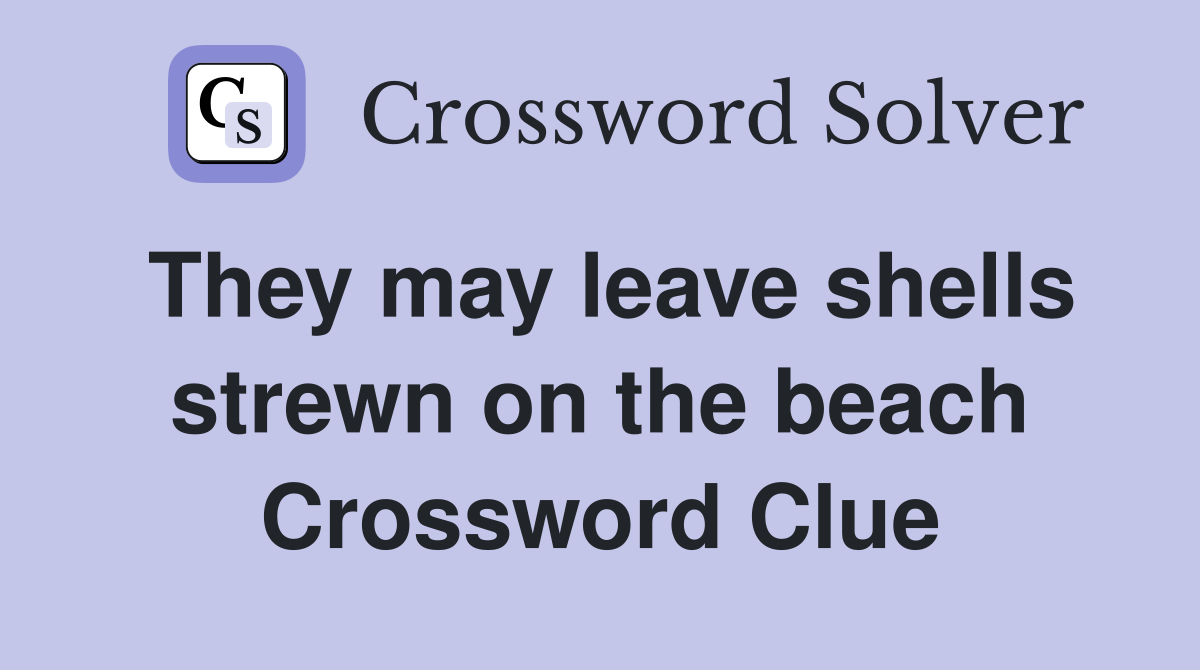They may leave shells strewn on the beach Crossword Clue
