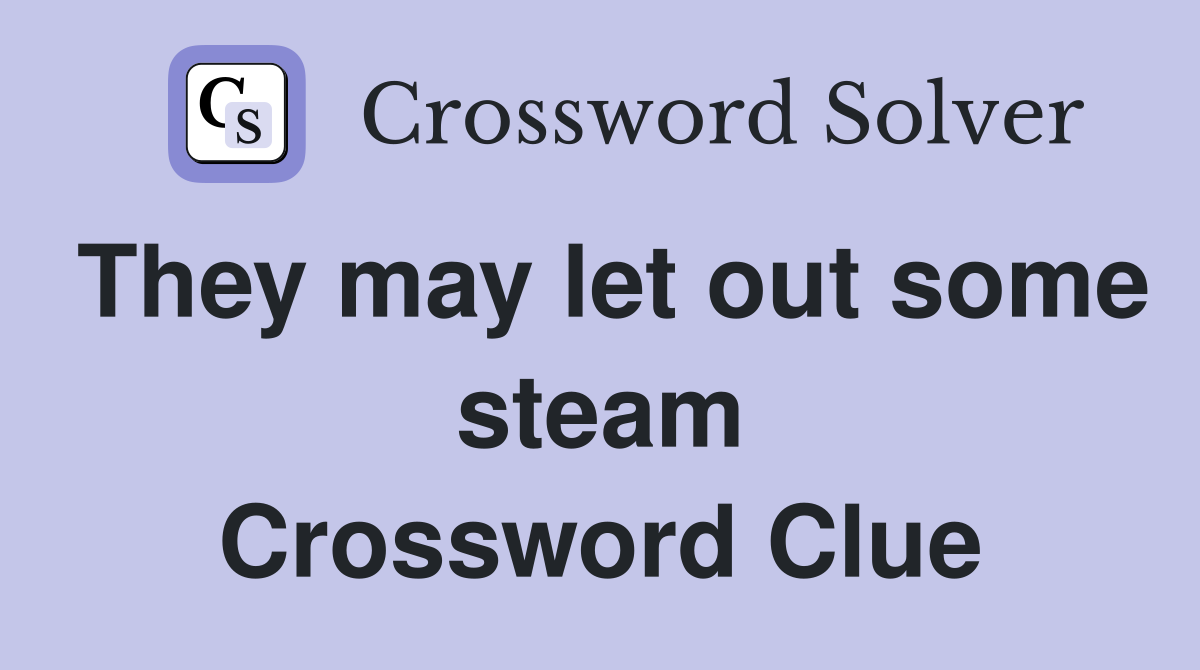 They may let out some steam Crossword Clue
