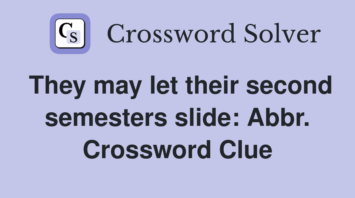 They may let their second semesters slide: Abbr. Crossword Clue