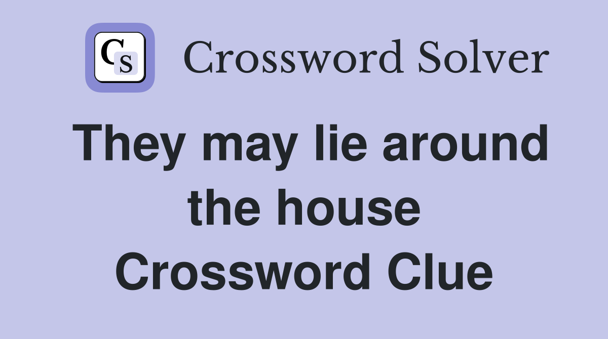 They may lie around the house Crossword Clue
