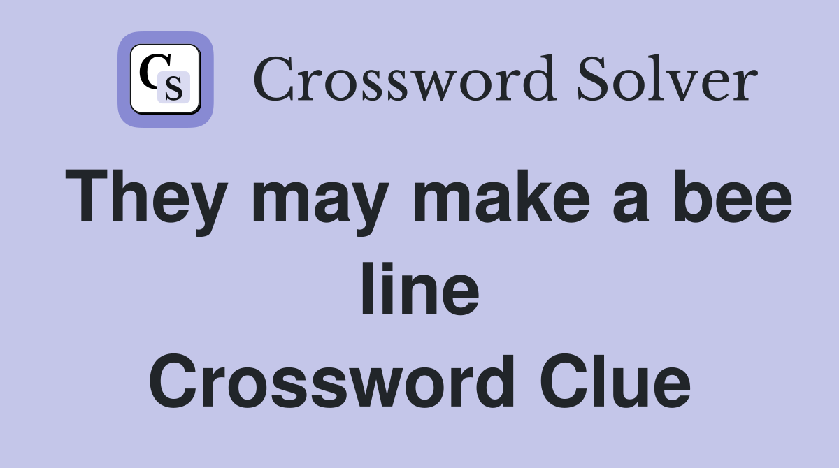 They may make a bee line Crossword Clue