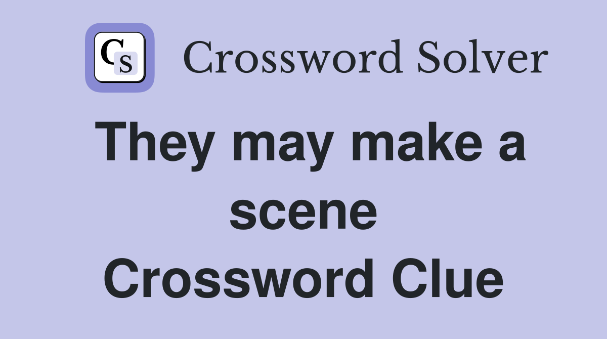 They may make a scene Crossword Clue
