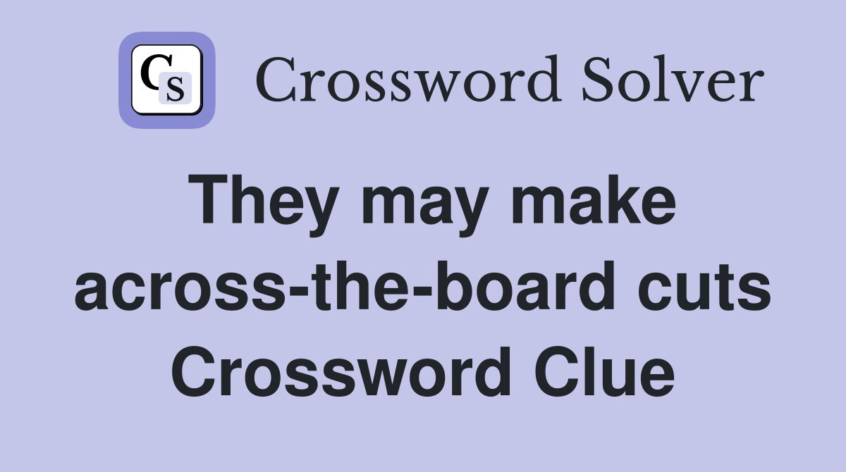 They may make across-the-board cuts Crossword Clue