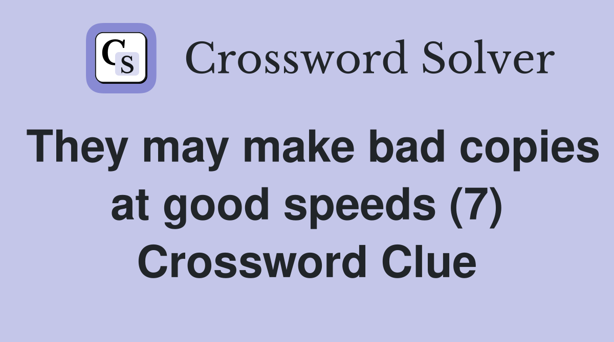 They may make bad copies at good speeds (7) Crossword Clue