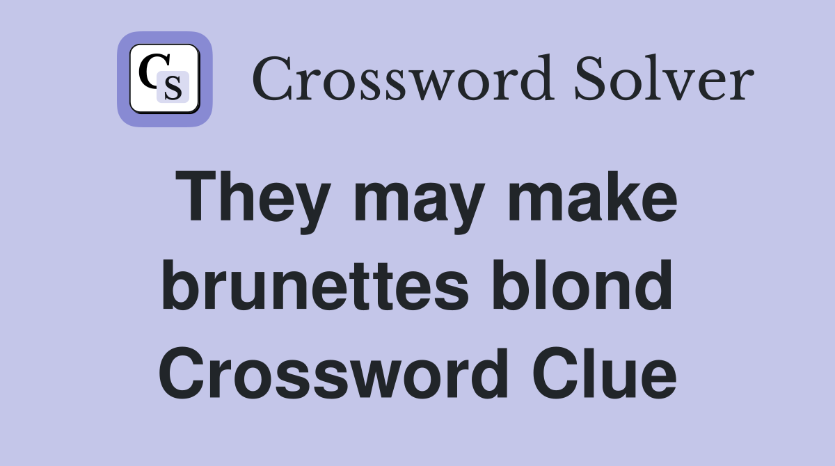 They may make brunettes blond Crossword Clue