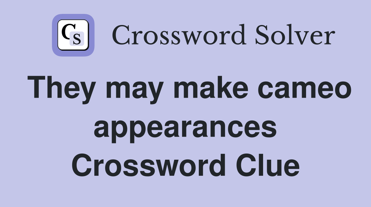 They may make cameo appearances Crossword Clue