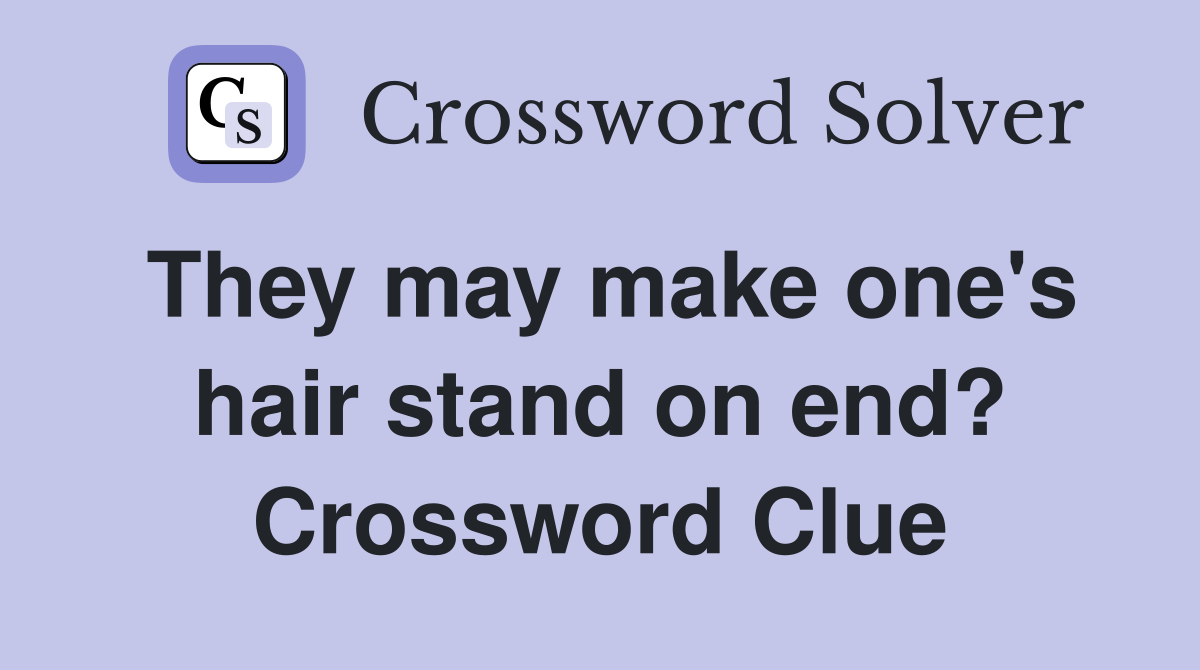 They may make one's hair stand on end? Crossword Clue