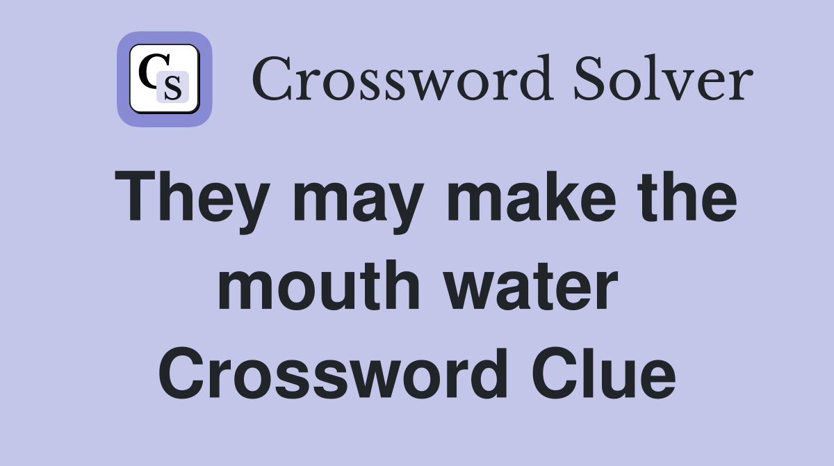They may make the mouth water Crossword Clue