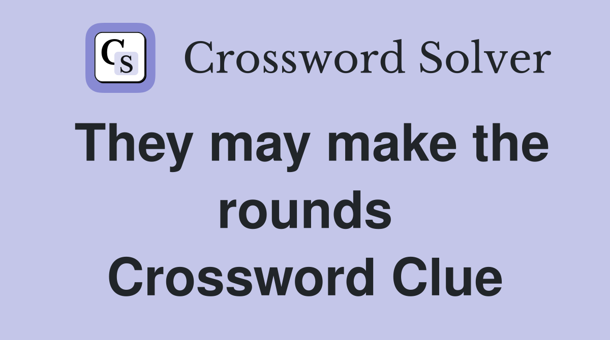 They may make the rounds Crossword Clue