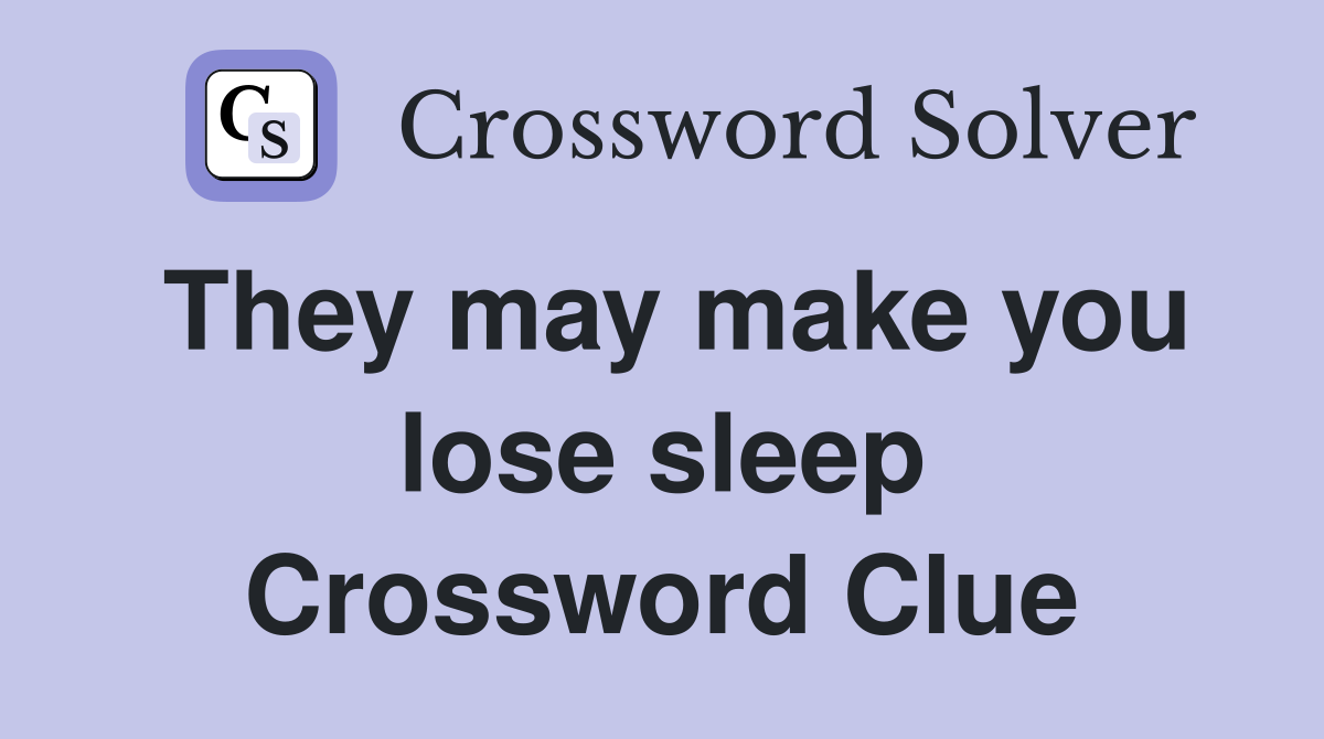 They may make you lose sleep Crossword Clue