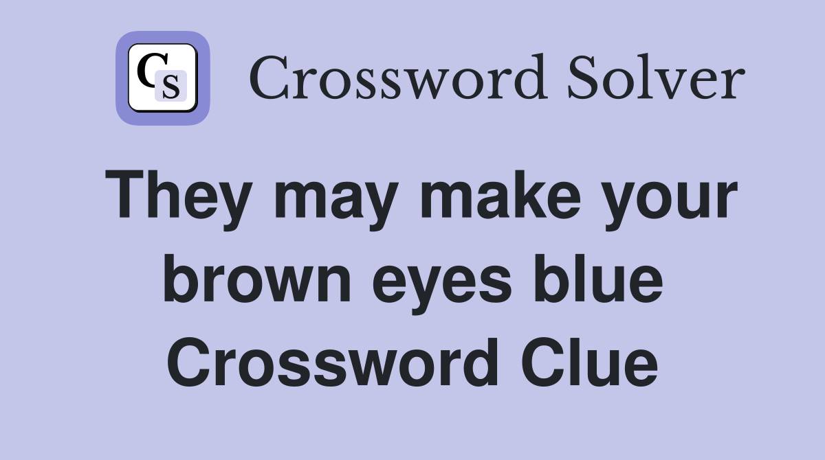 They may make your brown eyes blue Crossword Clue