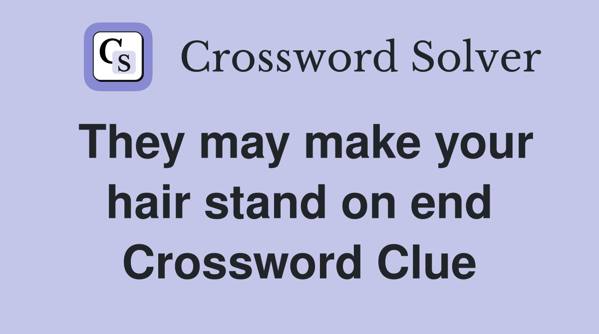 They may make your hair stand on end Crossword Clue