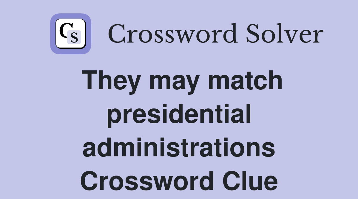 They may match presidential administrations Crossword Clue