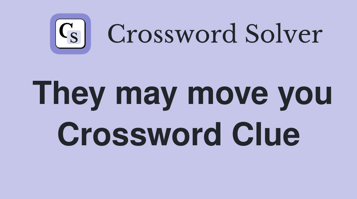 They may move you Crossword Clue