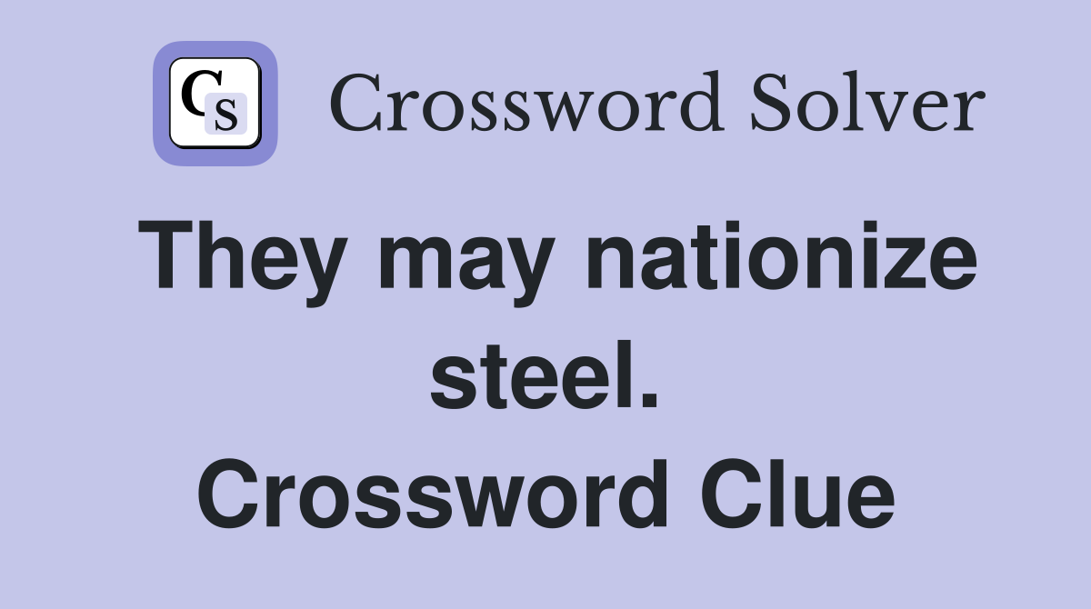 They may nationize steel. Crossword Clue