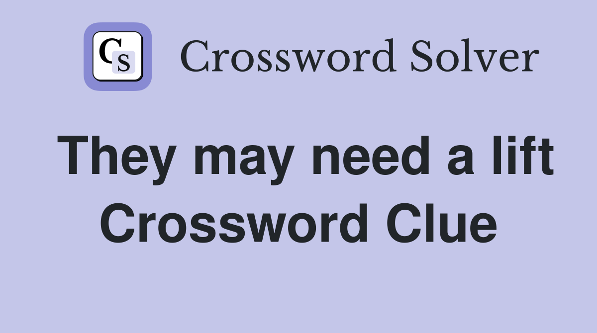 They may need a lift Crossword Clue
