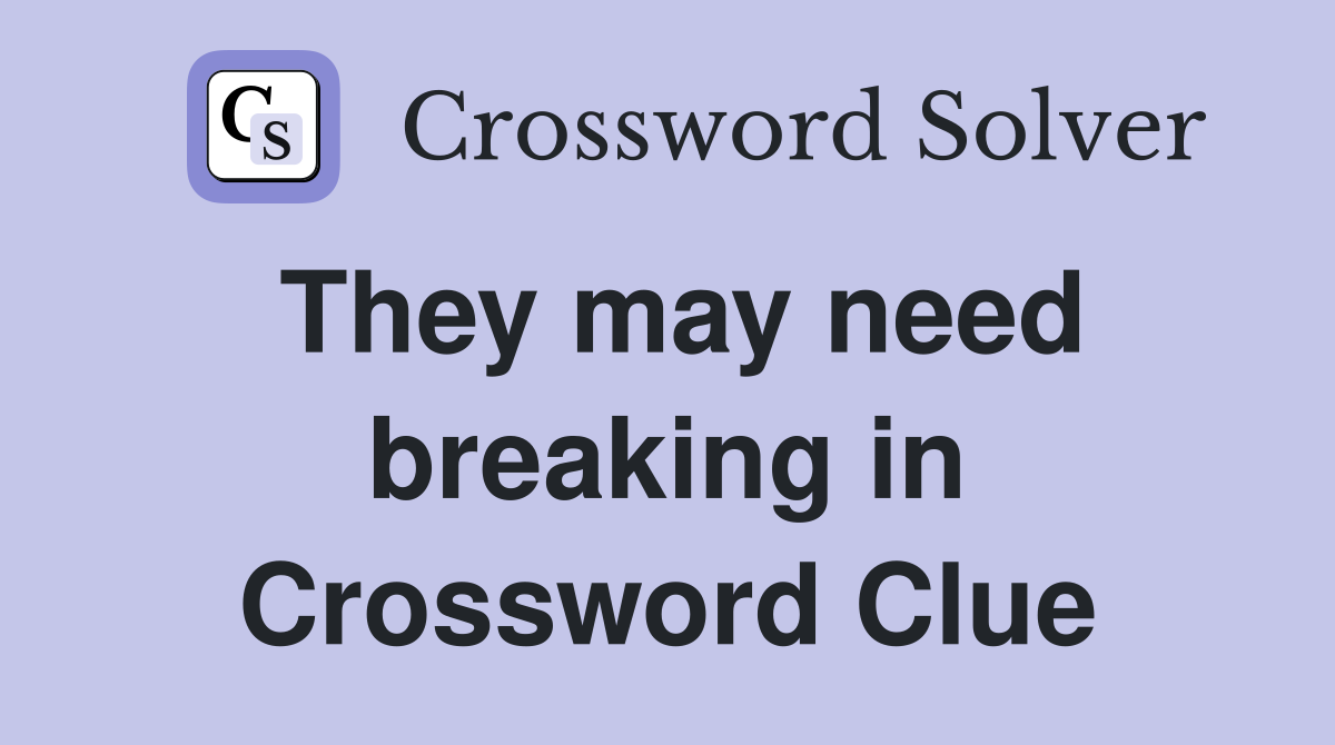 They may need breaking in Crossword Clue