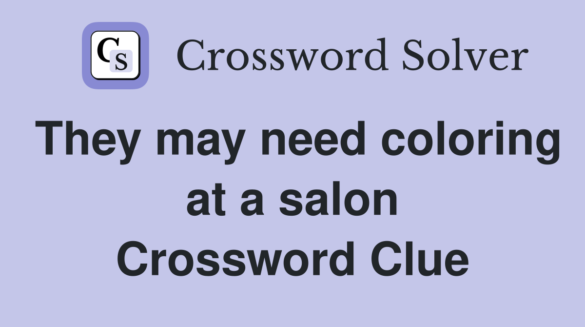 They may need coloring at a salon Crossword Clue