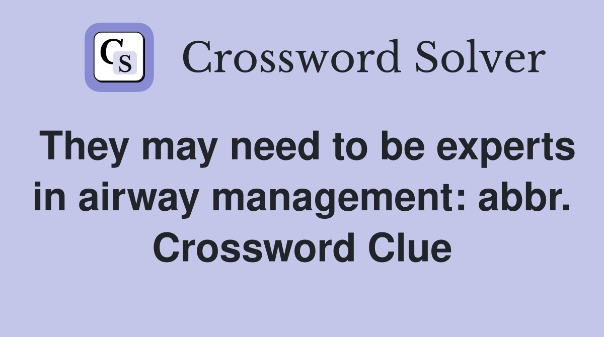 They may need to be experts in airway management: abbr. Crossword Clue
