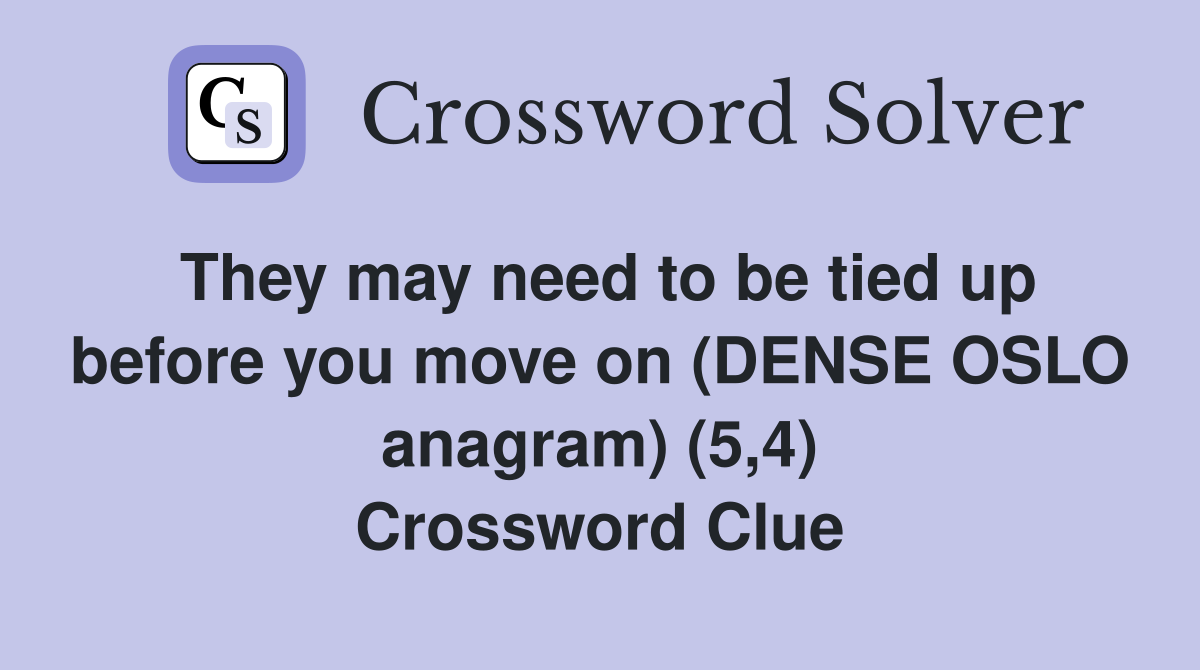 They may need to be tied up before you move on (DENSE OSLO anagram) (5,4) Crossword Clue