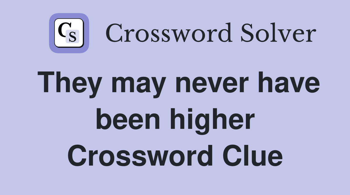 They may never have been higher Crossword Clue