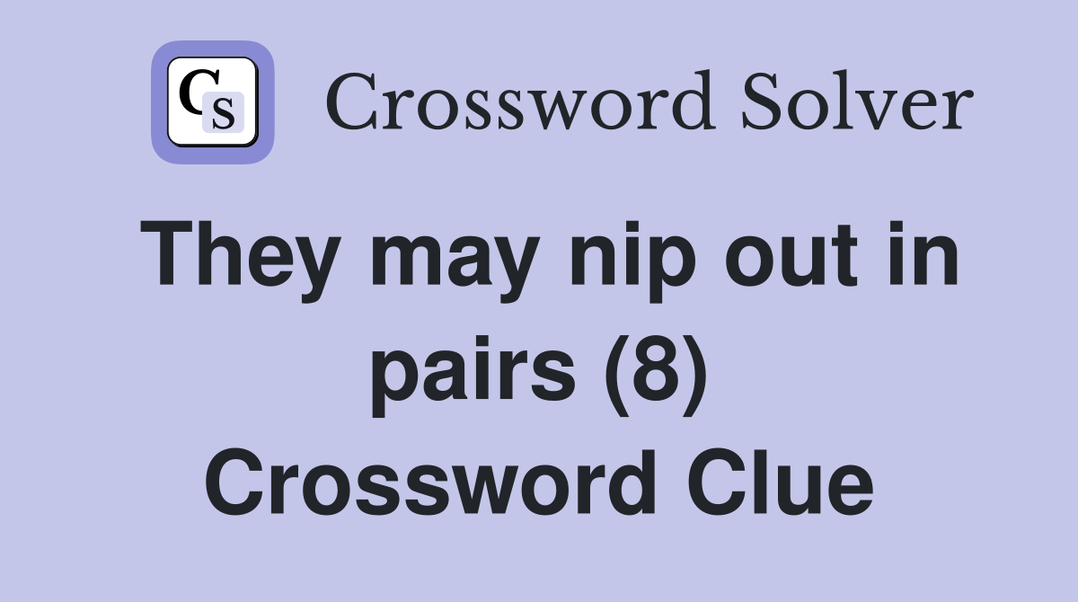 They may nip out in pairs (8) Crossword Clue
