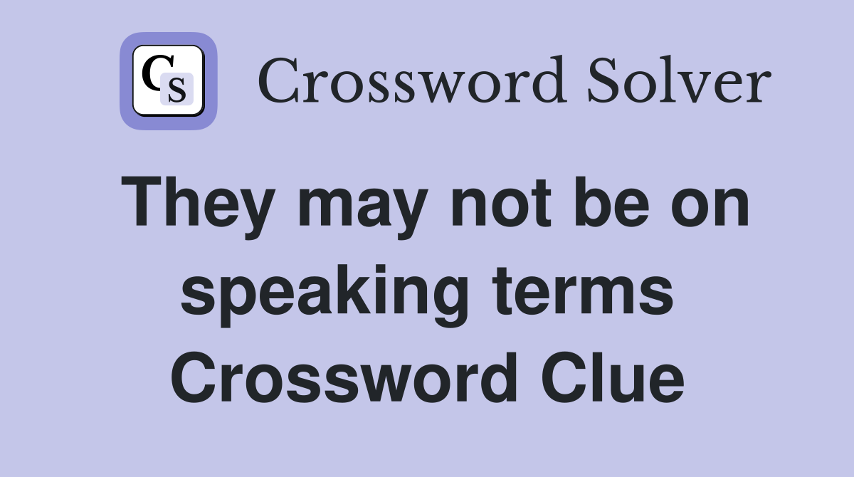 They may not be on speaking terms Crossword Clue