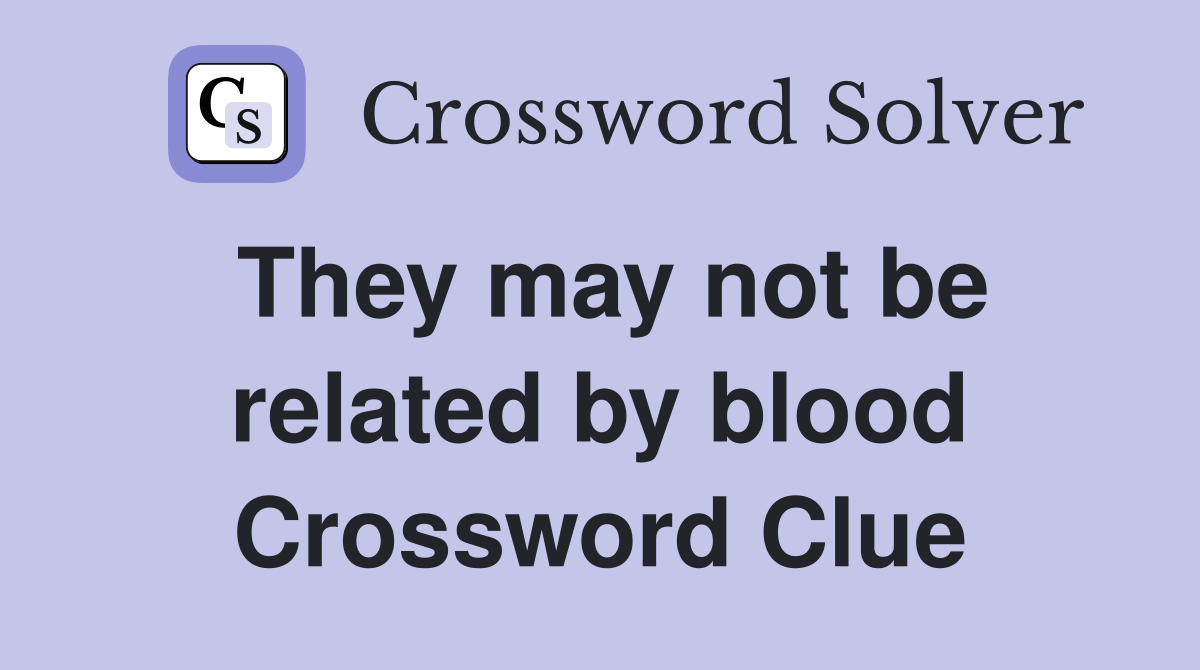 They may not be related by blood Crossword Clue