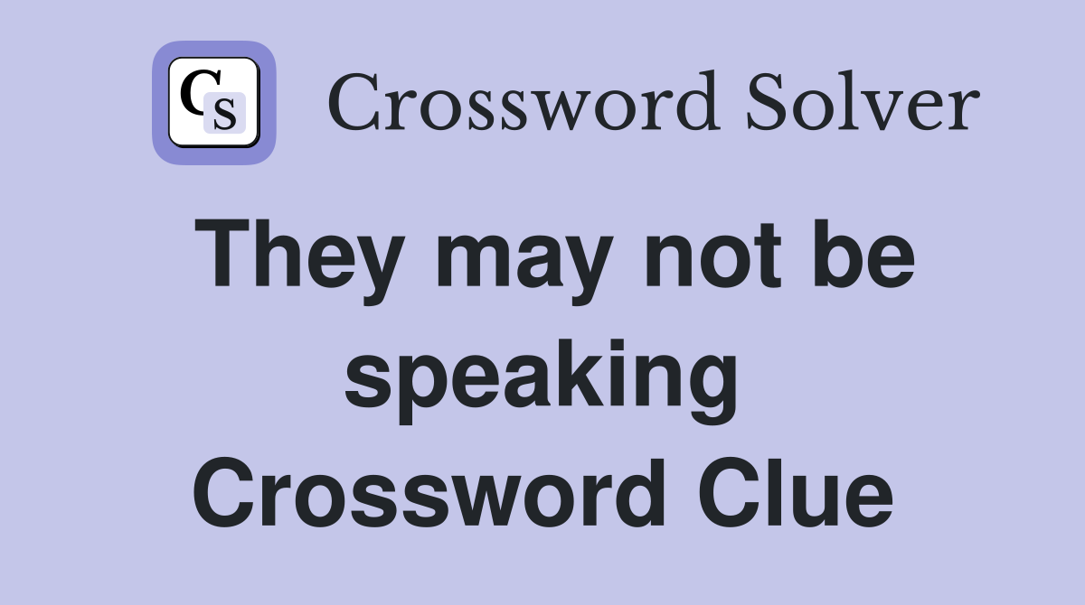 They may not be speaking Crossword Clue