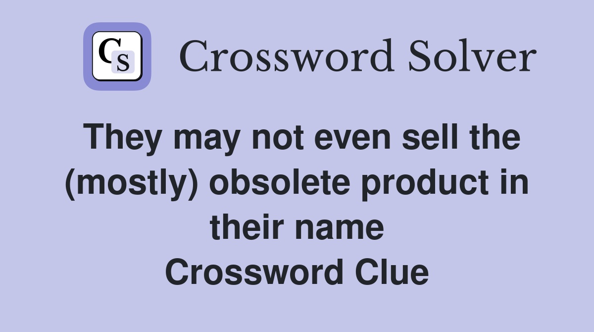 They may not even sell the (mostly) obsolete product in their name Crossword Clue