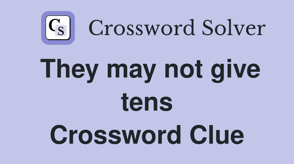 They may not give tens Crossword Clue