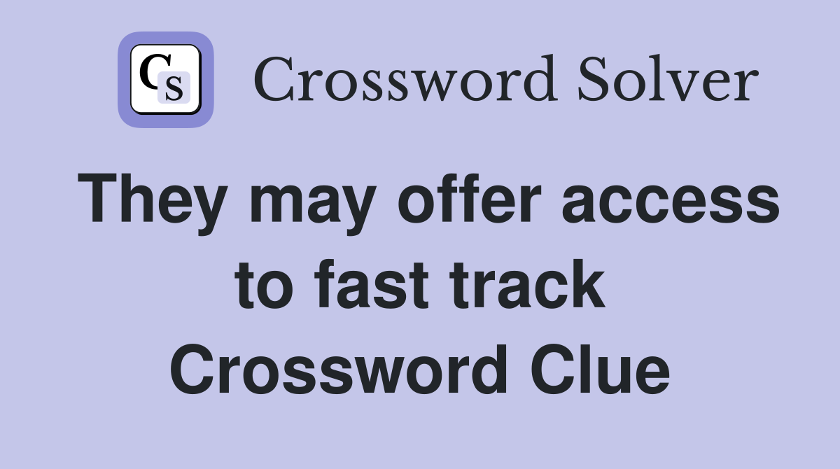 They may offer access to fast track Crossword Clue