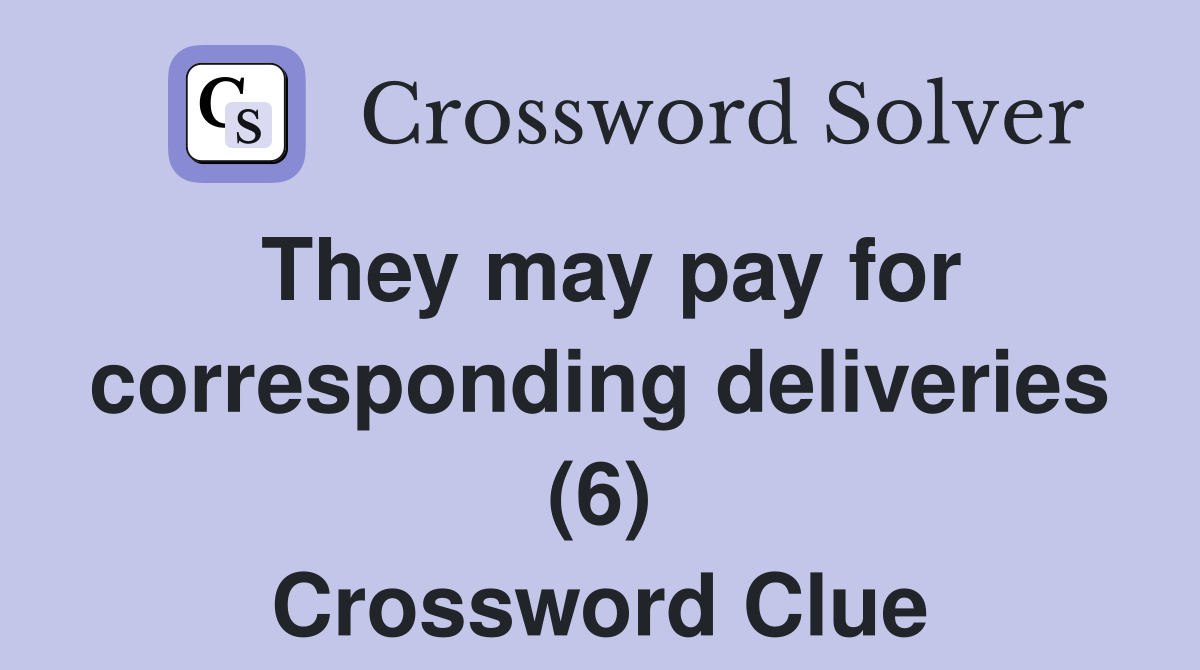 They may pay for corresponding deliveries (6) Crossword Clue