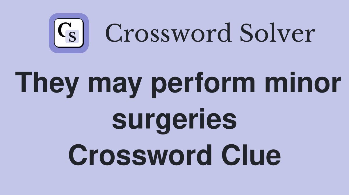 They may perform minor surgeries Crossword Clue