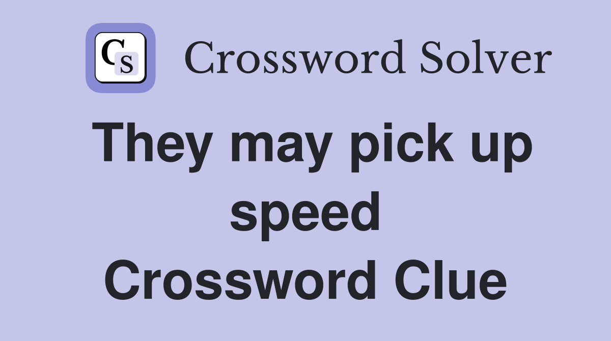 They may pick up speed Crossword Clue