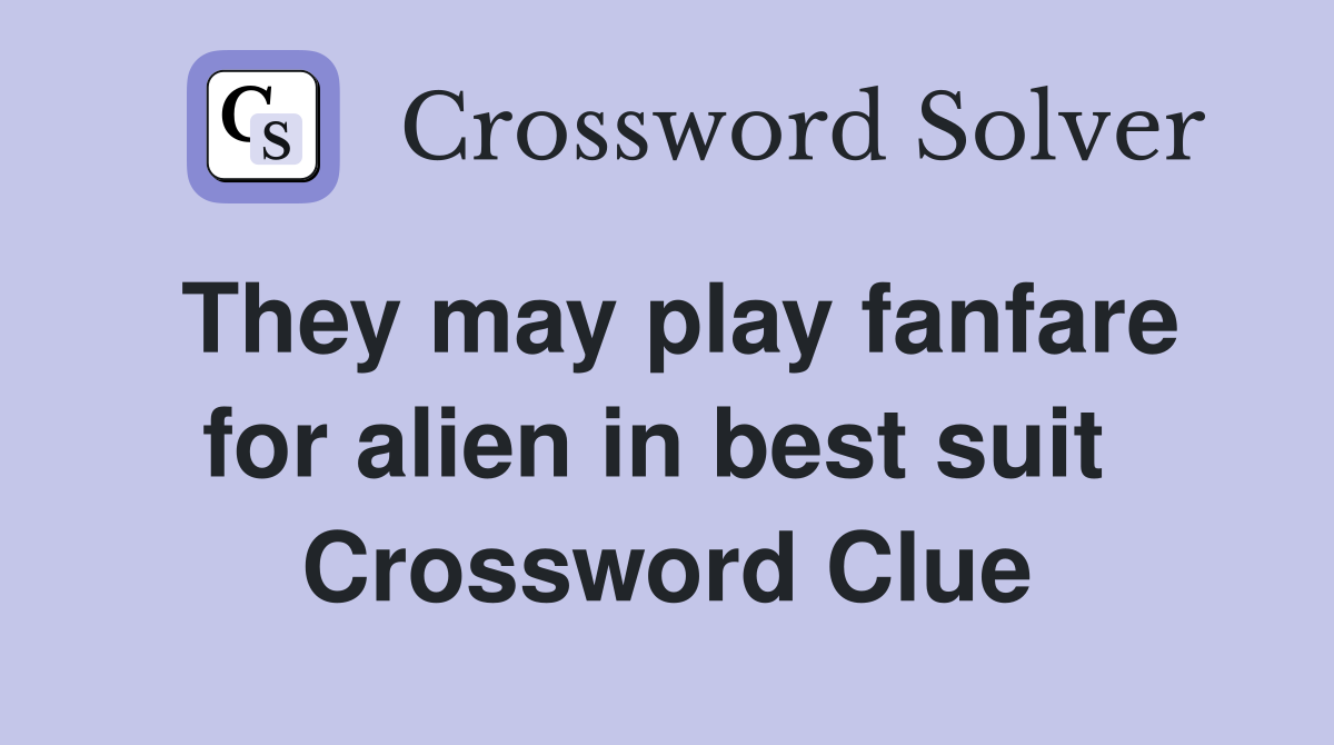 They may play fanfare for alien in best suit  Crossword Clue