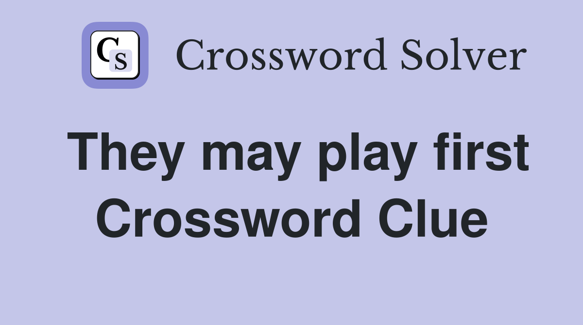 They may play first Crossword Clue