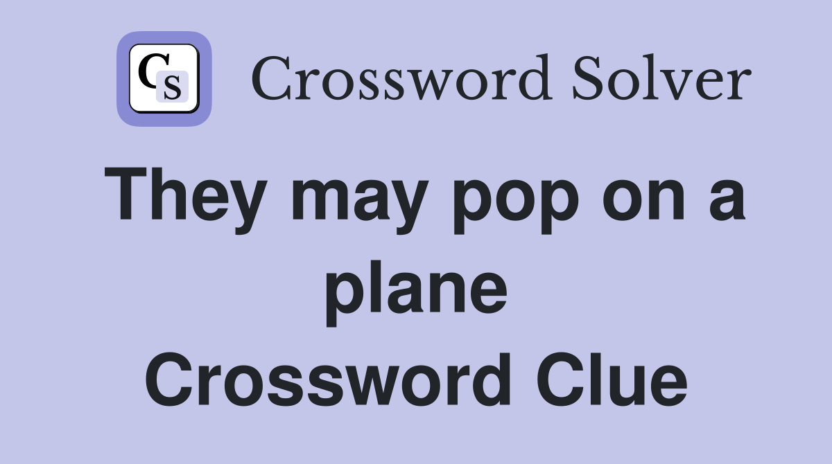 They may pop on a plane Crossword Clue