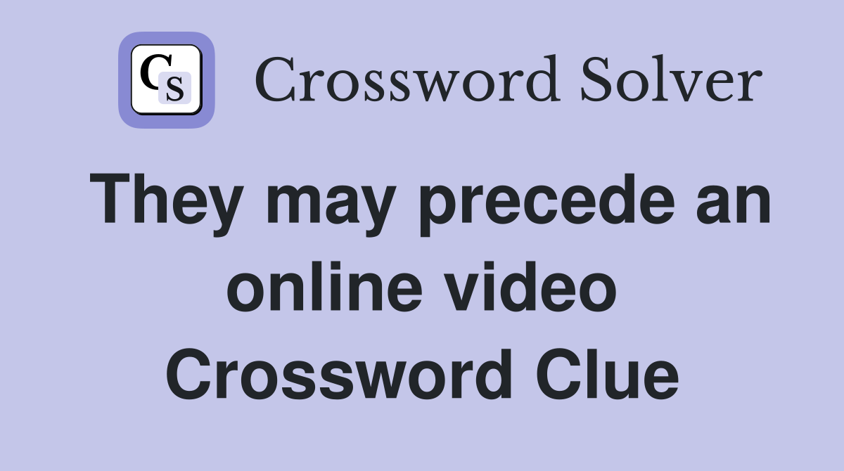 They may precede an online video Crossword Clue
