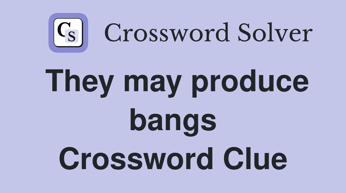 They may produce bangs Crossword Clue
