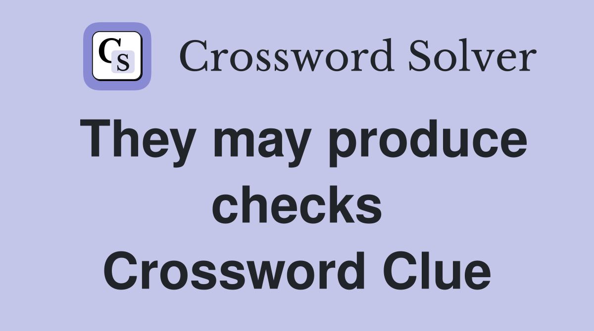 They may produce checks Crossword Clue