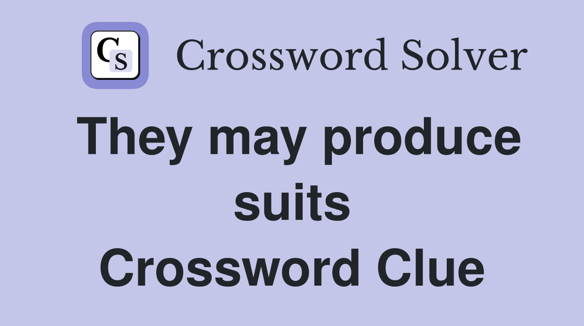 They may produce suits Crossword Clue