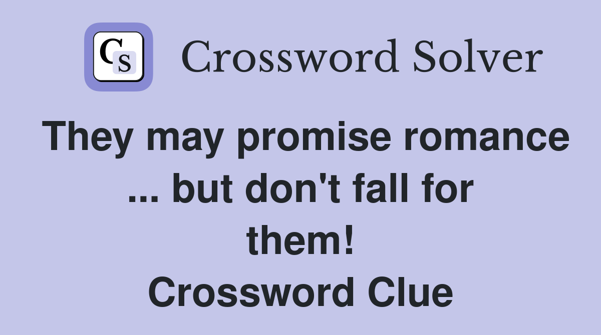 They may promise romance ... but don't fall for them! Crossword Clue