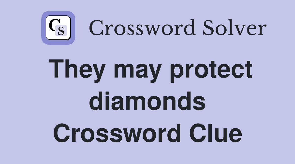 They may protect diamonds Crossword Clue