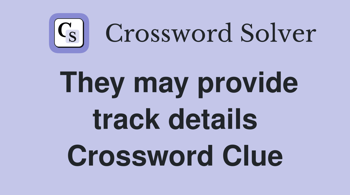 They may provide track details Crossword Clue