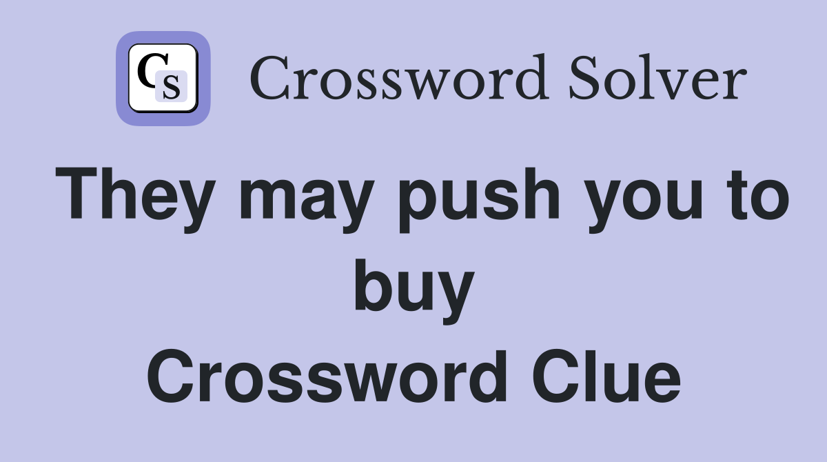 They may push you to buy Crossword Clue