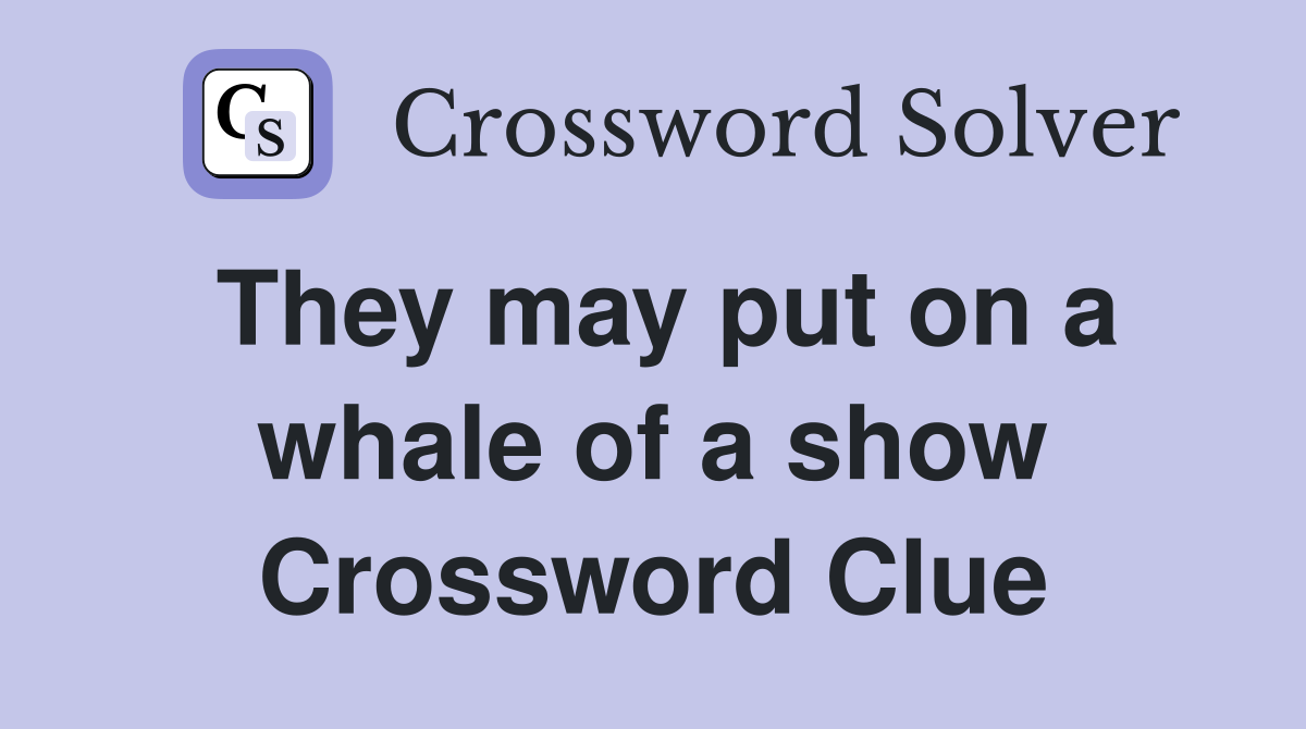 They may put on a whale of a show Crossword Clue