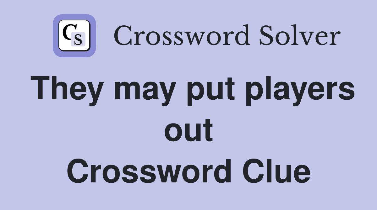 They may put players out Crossword Clue