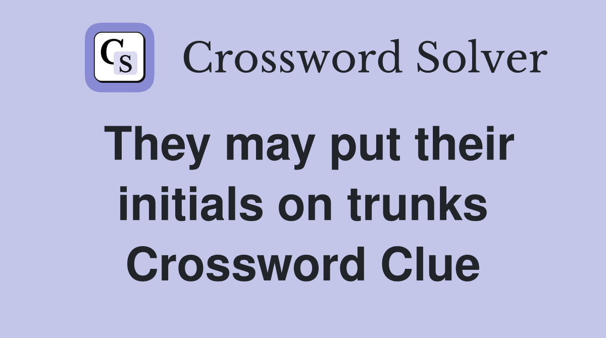They may put their initials on trunks Crossword Clue